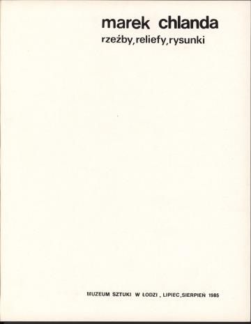 Marek Chlanda - rzeźby, reliefy, rysunki : [katalog wystawy], Muzeum Sztuki w Łodzi, lipiec - sierpień 1985