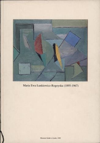 Maria Ewa Łunkiewicz-Rogoyska (1895-1967) : w setną rocznicę urodzin : Muzeum Sztuki w Łodzi, 13 grudnia 1995 - 24 marca 1996