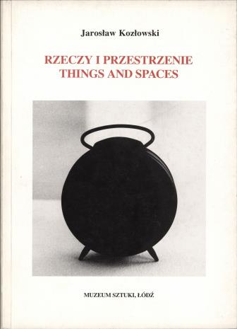 Jarosław Kozłowski. Rzeczy i przestrzenie = Things and spaces