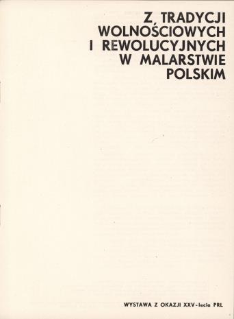 Z tradycji wolnościowych i rewolucyjnych w malarstwie polskim : wystawa z okazji XXV-lecia PRL