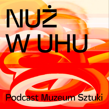 NUŻ W UHU. Podcast Muzeum Sztuki. #1 TOTALNA REWOLUCJA